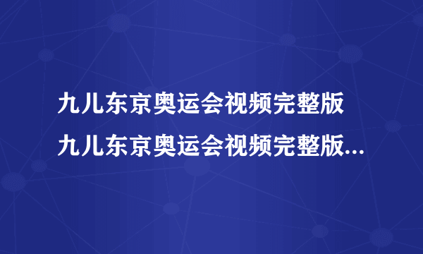 九儿东京奥运会视频完整版 九儿东京奥运会视频完整版奥委会有没有争议）