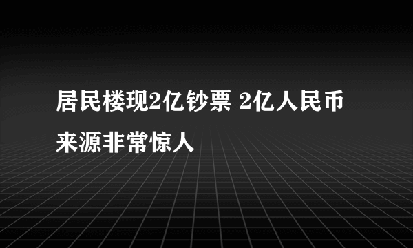 居民楼现2亿钞票 2亿人民币来源非常惊人