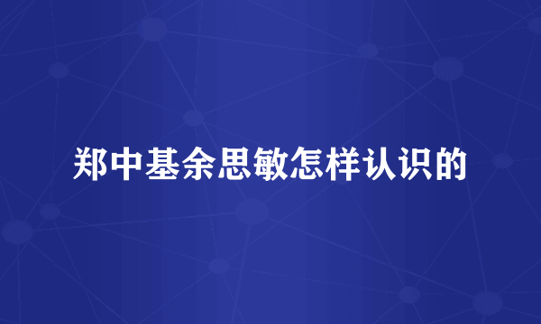 郑中基余思敏怎样认识的