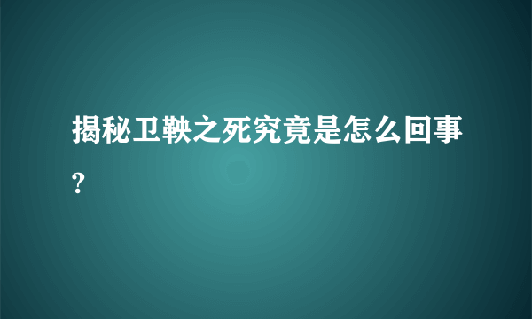 揭秘卫鞅之死究竟是怎么回事?