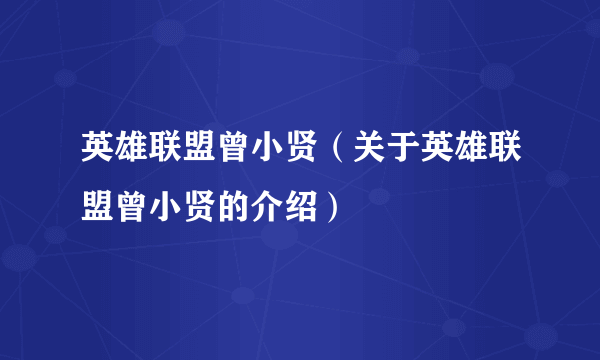 英雄联盟曾小贤（关于英雄联盟曾小贤的介绍）