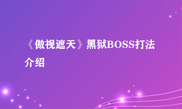 《傲视遮天》黑狱BOSS打法介绍