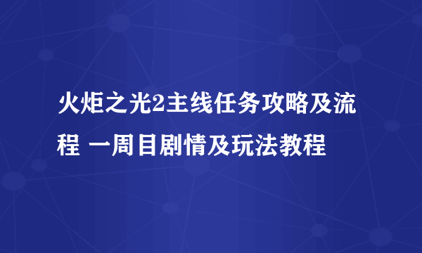 火炬之光2主线任务攻略及流程 一周目剧情及玩法教程