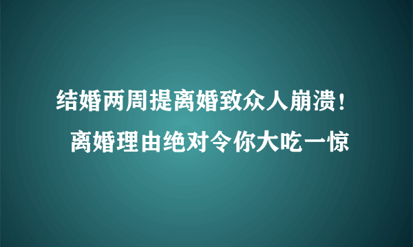 结婚两周提离婚致众人崩溃！  离婚理由绝对令你大吃一惊