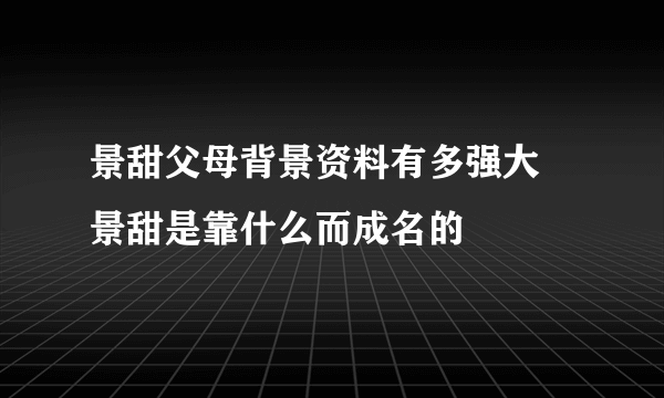 景甜父母背景资料有多强大 景甜是靠什么而成名的