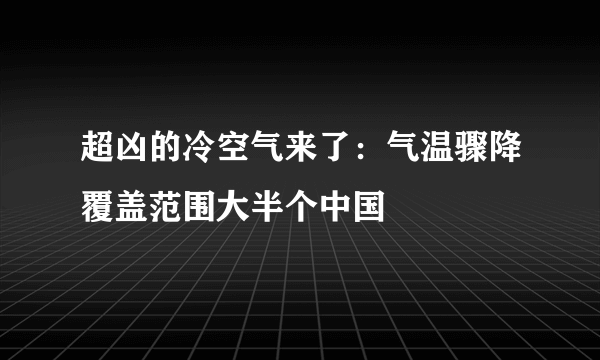 超凶的冷空气来了：气温骤降覆盖范围大半个中国