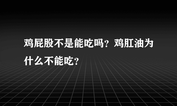 鸡屁股不是能吃吗？鸡肛油为什么不能吃？