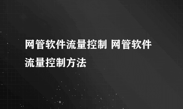 网管软件流量控制 网管软件流量控制方法