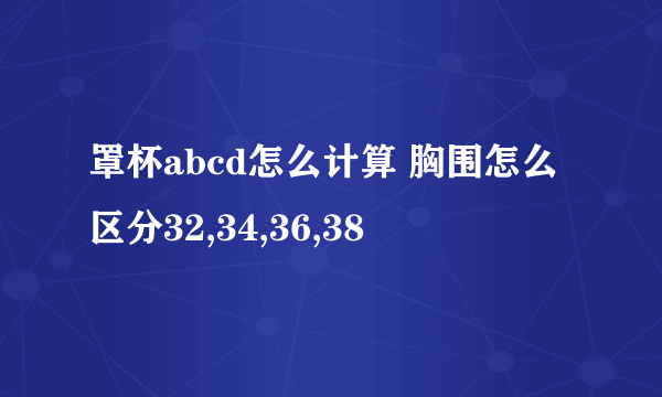 罩杯abcd怎么计算 胸围怎么区分32,34,36,38