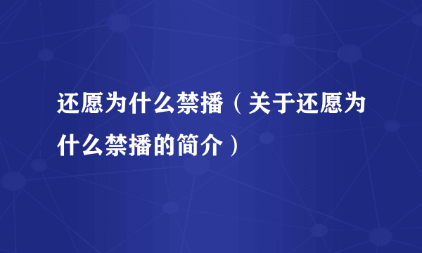 还愿为什么禁播（关于还愿为什么禁播的简介）