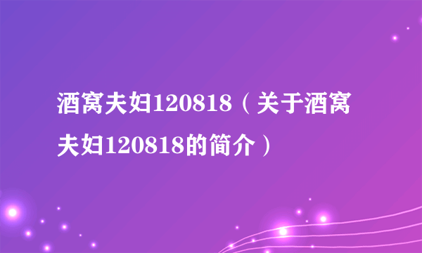 酒窝夫妇120818（关于酒窝夫妇120818的简介）