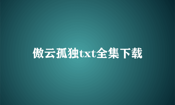 傲云孤独txt全集下载