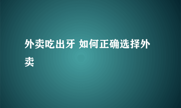 外卖吃出牙 如何正确选择外卖