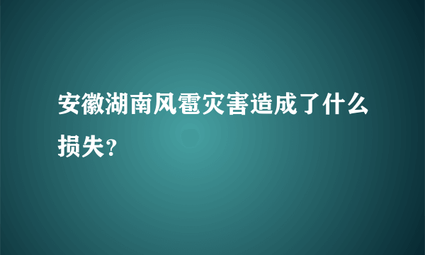 安徽湖南风雹灾害造成了什么损失？