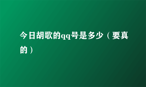 今日胡歌的qq号是多少（要真的）