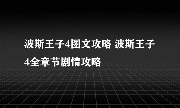 波斯王子4图文攻略 波斯王子4全章节剧情攻略