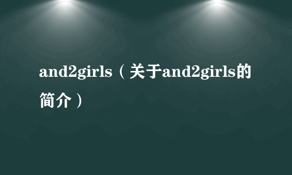 and2girls（关于and2girls的简介）