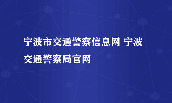 宁波市交通警察信息网 宁波交通警察局官网