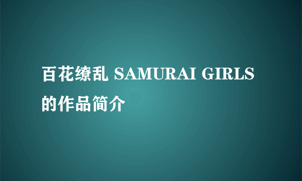 百花缭乱 SAMURAI GIRLS的作品简介