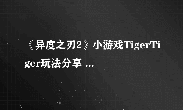 《异度之刃2》小游戏TigerTiger玩法分享 TigerTiger怎么玩