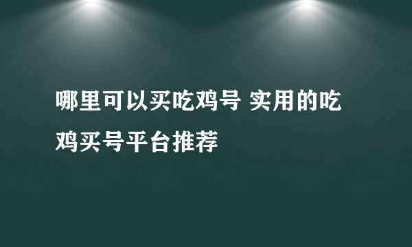 哪里可以买吃鸡号 实用的吃鸡买号平台推荐