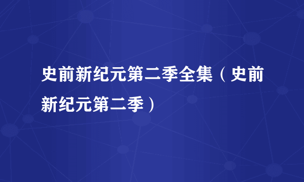 史前新纪元第二季全集（史前新纪元第二季）