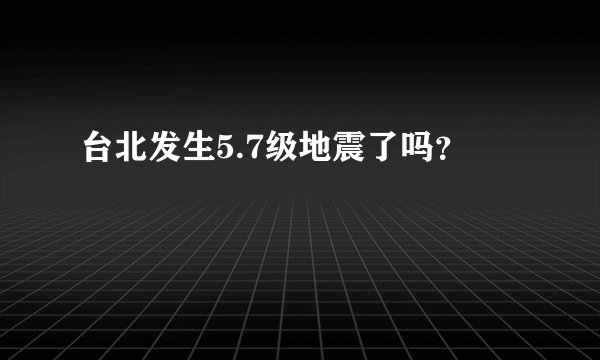 台北发生5.7级地震了吗？