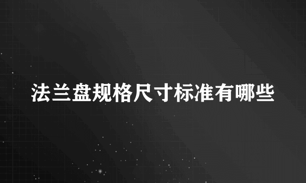 法兰盘规格尺寸标准有哪些