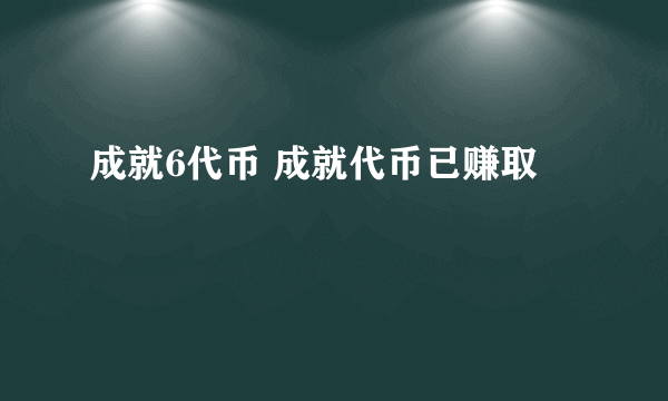 成就6代币 成就代币已赚取