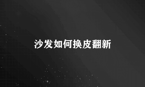 沙发如何换皮翻新