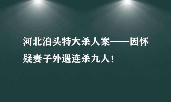 河北泊头特大杀人案——因怀疑妻子外遇连杀九人！ 