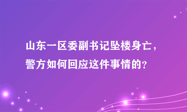 山东一区委副书记坠楼身亡，警方如何回应这件事情的？