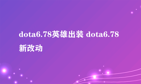 dota6.78英雄出装 dota6.78新改动