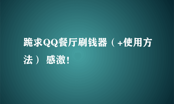 跪求QQ餐厅刷钱器（+使用方法） 感激！