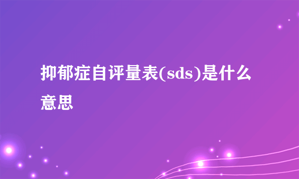 抑郁症自评量表(sds)是什么意思