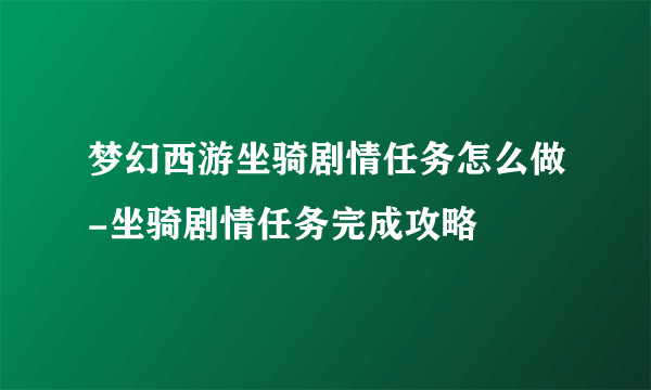 梦幻西游坐骑剧情任务怎么做-坐骑剧情任务完成攻略