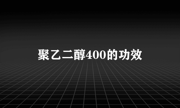 聚乙二醇400的功效