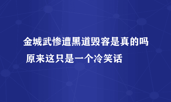 金城武惨遭黑道毁容是真的吗 原来这只是一个冷笑话