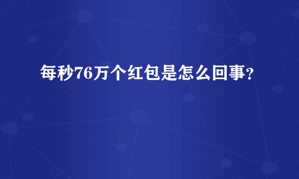 每秒76万个红包是怎么回事？