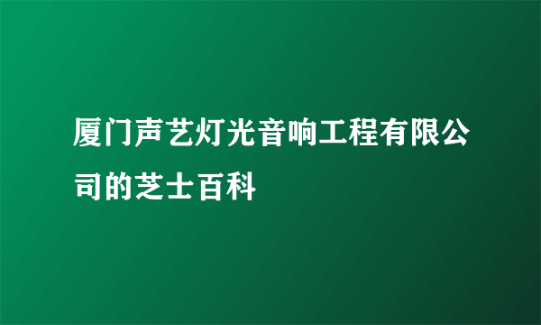 厦门声艺灯光音响工程有限公司的芝士百科