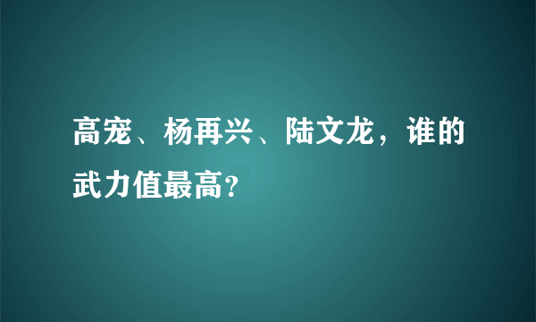 高宠、杨再兴、陆文龙，谁的武力值最高？