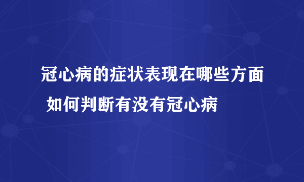 冠心病的症状表现在哪些方面 如何判断有没有冠心病