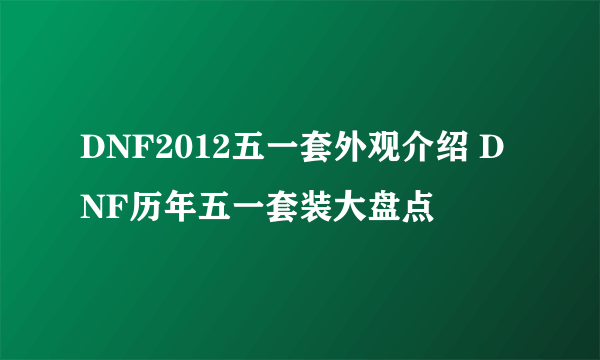 DNF2012五一套外观介绍 DNF历年五一套装大盘点