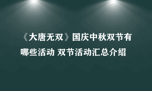 《大唐无双》国庆中秋双节有哪些活动 双节活动汇总介绍