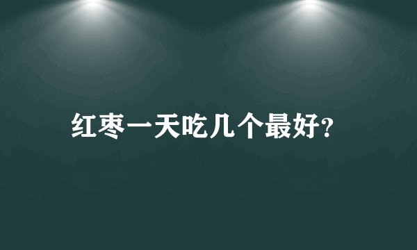 红枣一天吃几个最好？