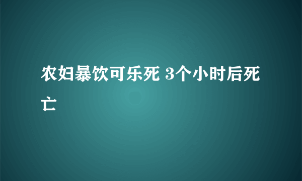 农妇暴饮可乐死 3个小时后死亡