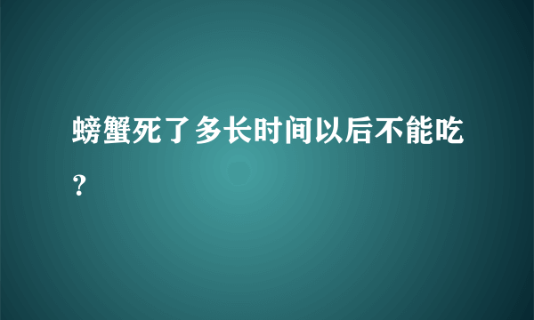 螃蟹死了多长时间以后不能吃？