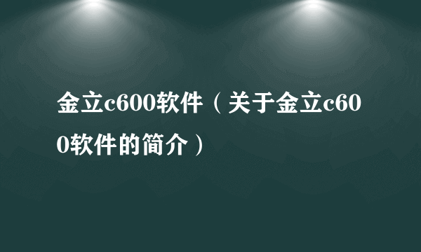 金立c600软件（关于金立c600软件的简介）