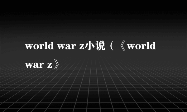 world war z小说（《world war z》