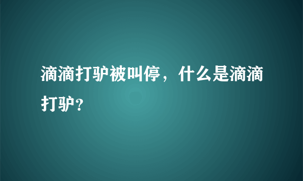 滴滴打驴被叫停，什么是滴滴打驴？